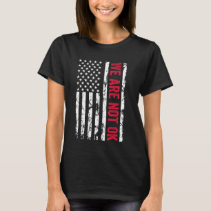 We Are Not Ok Upside Down American Flag USA  1 T-Shirt