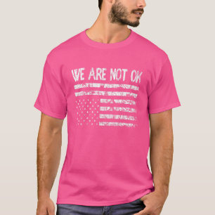 We Are Not Ok Upside Down Flag 1 T-Shirt
