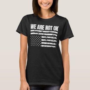 We Are Not Ok Upside Down Flag  1 T-Shirt