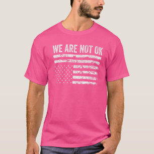 We Are Not Ok Upside Down Flag   T-Shirt