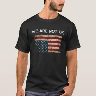 We Are Not Ok USA Flag Upside Down T Shirt