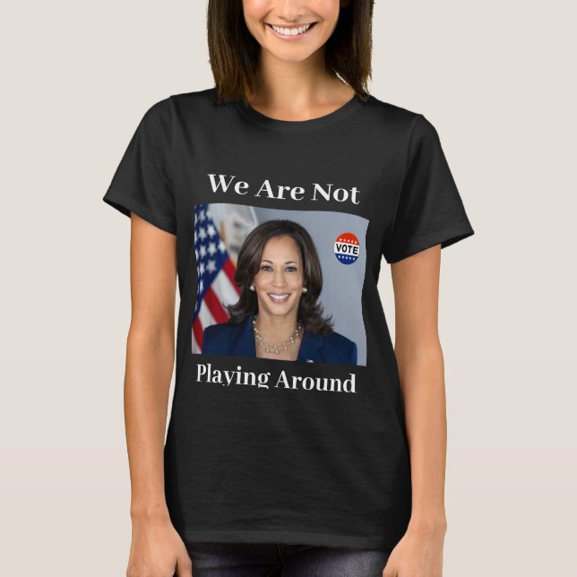 We Are Not Playing Around T-Shirt (Front)