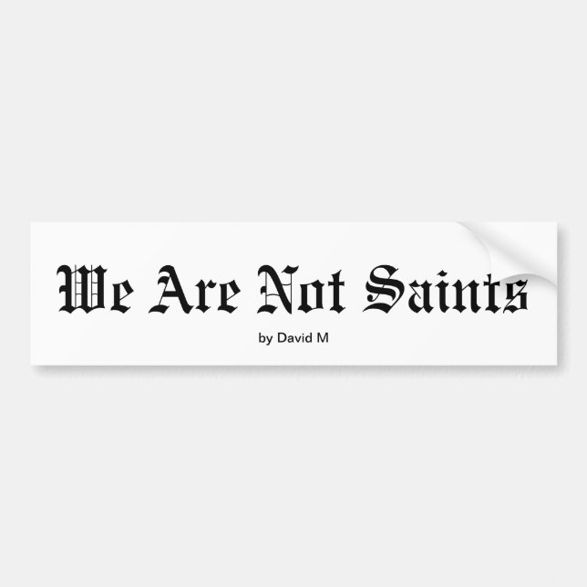 We Are Not Saints Bumper Sticker (Front)
