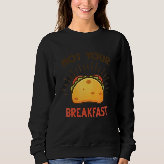 We Are Not Tacos  Comments About Latinos Breakfast Sweatshirt (Front)