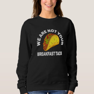 We Are Not Your Breakfast Tacos   Sweatshirt