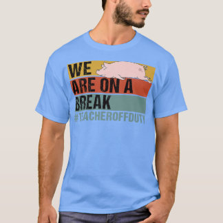 We Are On A Break Funny Teacher Pig Off Duty Premi T-Shirt