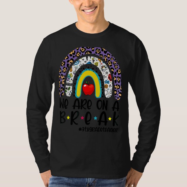 We Are On A Break Leopard Rainbow 9th Grade Teache T-Shirt (Front)