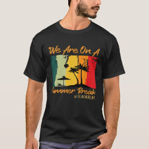 We Are On A Break Off Duty Teacher Life Summer Vac T-Shirt