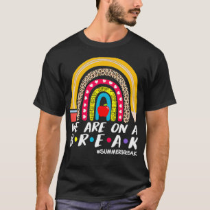 We Are On A Break Summer Break Rainbow Teacher Stu T-Shirt