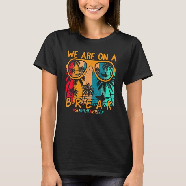 We Are On A Break Teacher Summer Sunglasses Hello  T-Shirt (Front)