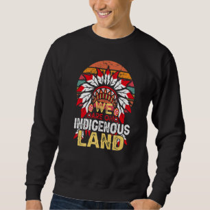 We are on Indigenous Land native american Indian p Sweatshirt