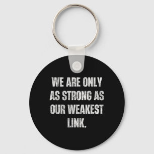 We are Only As Strong As Our Weakest Link Motto Key Ring