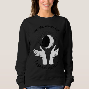 We Are Powerful Beyond Measure Hand Moon And Sunsh Sweatshirt