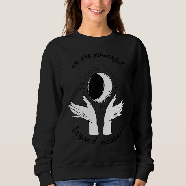 We Are Powerful Beyond Measure Hand Moon And Sunsh Sweatshirt (Front)