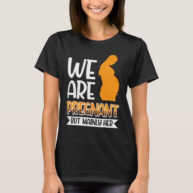 We Are Pregnangt But Mainly Her T-Shirt (Front)