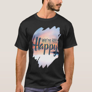 We Are Reel Happy Fish We Are Reel Happy Fish T-Shirt