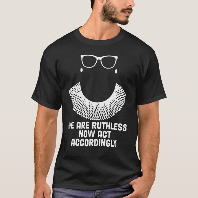 We Are Ruthless Now Act Accordingly 1 T-Shirt (Front)