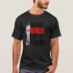 We Are Ruthless Now Act Accordingly 3 T-Shirt