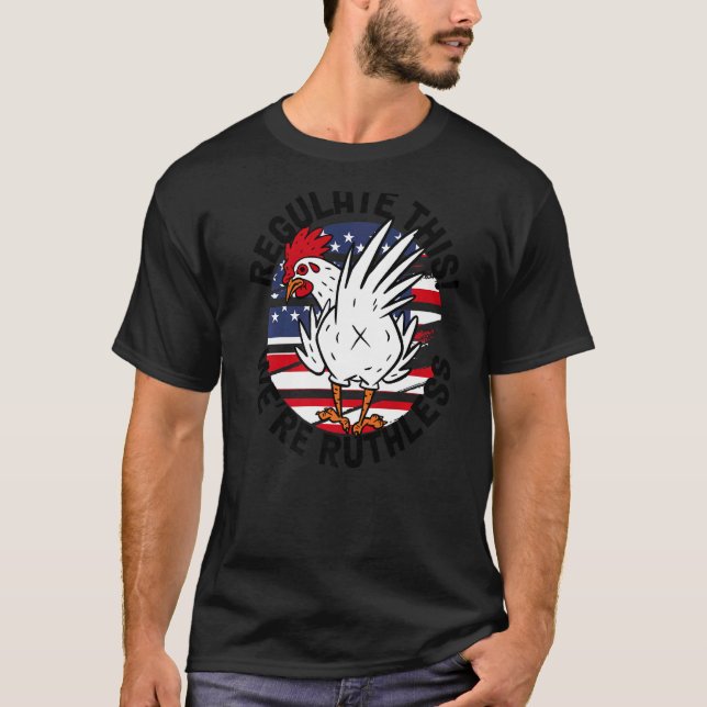 We Are Ruthless Regulate This Chicken Reproductive T-Shirt (Front)