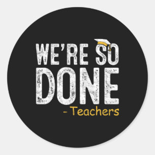 We Are So Done Teacher Last Day Of School Gift End Classic Round Sticker