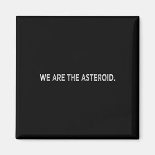We Are The Asteroid Glol Warming Earth Day Magnet