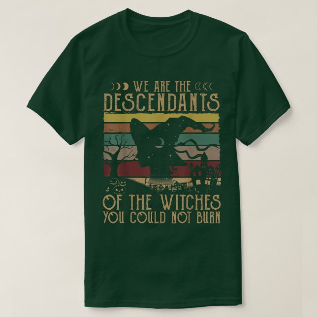 We Are The Descendants Of Witches You Could Not Bu T-Shirt (Design Front)