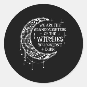 We Are The Granddaughters Of The Witches You Could Classic Round Sticker