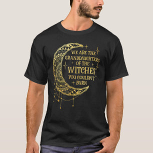 We Are The Granddaughters of the Witches You Could T-Shirt
