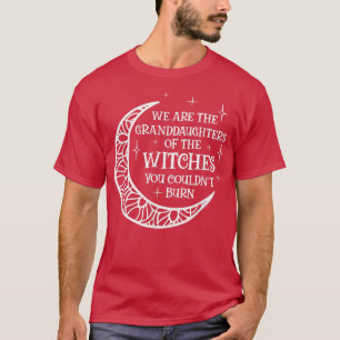 We Are The Granddaughters Of The Witches You Could T-Shirt