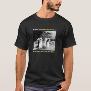 We Are The Granddaughters Of The Witches You Could T-Shirt