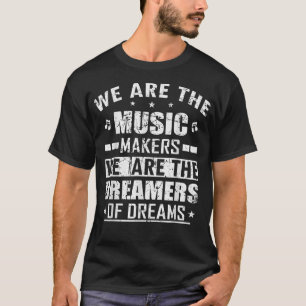 We Are The Music Makers And Dreamer Of Dreams 3303 T-Shirt