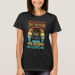 We Are The Reason You Receive Stuffs - Funny Truck T-Shirt<br><div class="desc">We Are The Reason You Receive Stuffs - Funny Trucker</div>