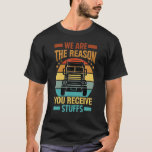 We Are The Reason You Receive Stuffs - Funny Truck T-Shirt<br><div class="desc">We Are The Reason You Receive Stuffs - Funny Trucker</div>