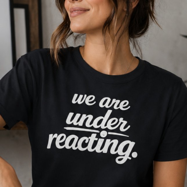 We Are Underreacting Shirt (Creator Uploaded)