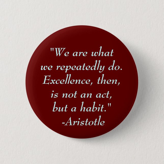 "We are whatwe repeatedly do. Exce... - Customised 6 Cm Round Badge (Front)