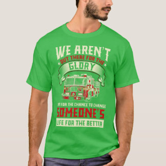 We arent out there for the Glory fire fighter gift T-Shirt