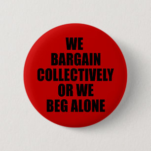 WE BARGAIN COLLECTIVELY OR WE BEG ALONE 6 CM ROUND BADGE