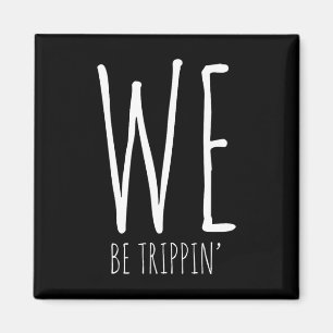 We Be Trippin' Funny Friends Couple Family Travel  Magnet