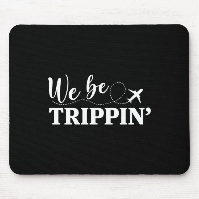 We Be Trippin If You Never Go Youll Never Know Mouse Pad (Front)