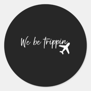 We Be Trippin Travel Summer Vacation Funny Family  Classic Round Sticker