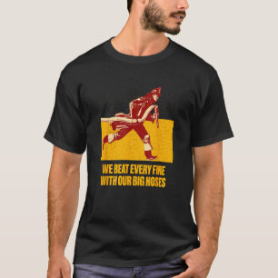 We Beat Fire with Our Big Hoses Firefighter Pun Fi T-Shirt