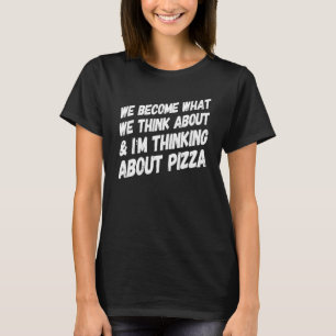 We Become What We Think About And I'm Thinking Abo T-Shirt
