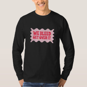 We Bleed Get Over It Women's Human Rights March Re T-Shirt