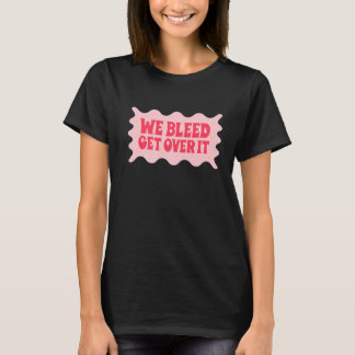 We Bleed Get Over It Women's Human Rights March Re T-Shirt