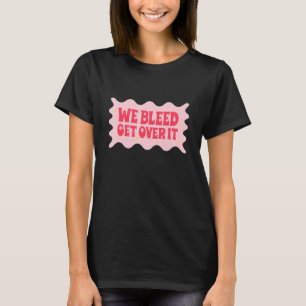 We Bleed Get Over It Women's Human Rights March Re T-Shirt