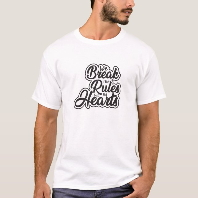 We Break the Rules But Not Hearts T-Shirt (Front)