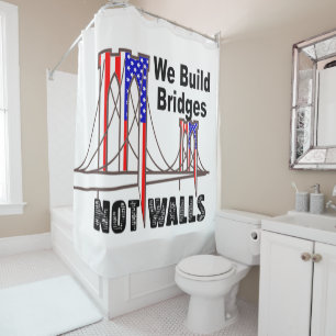 We Build Bridges Not Walls Shower Curtain