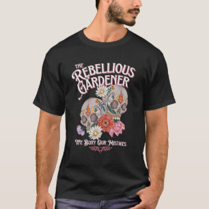 We Bury Our Mistakes Rebellious Gardener Flower Sk T-Shirt