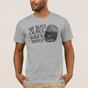 We Bust Ours to Kick Yours! Football T-Shirt