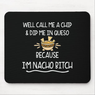 We Call Me Chip And Dip Me In Queso Because Im Nac Mouse Pad